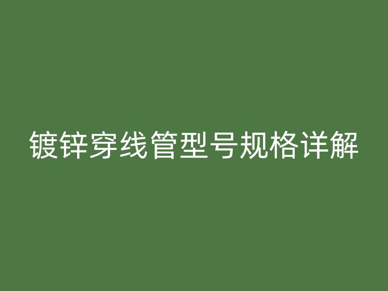 鍍鋅穿線管型號規格詳解