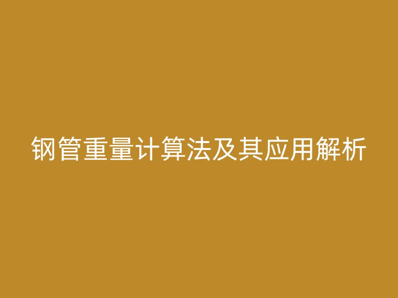 鋼管重量計算法及其應用解析