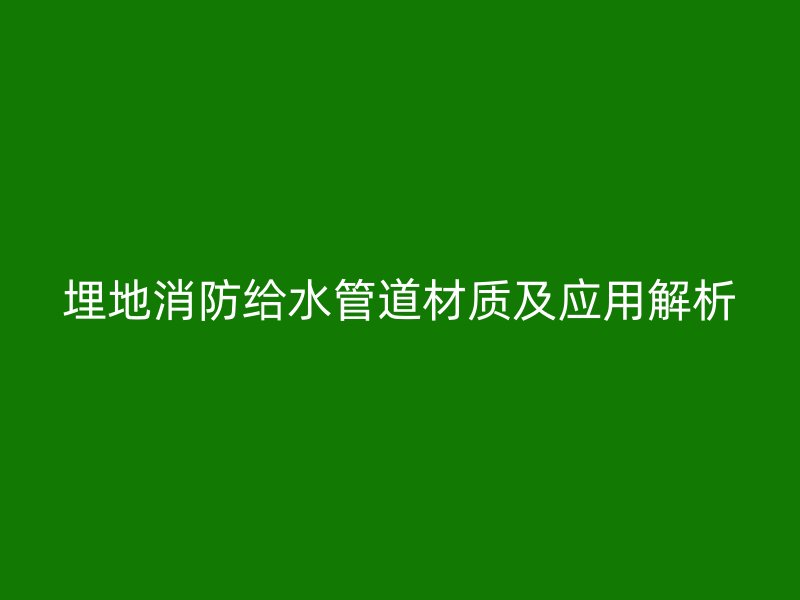 埋地消防給水管道材質及應用解析