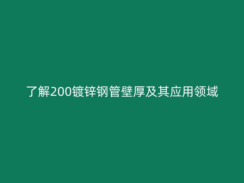 了解200鍍鋅鋼管壁厚及其應用領域