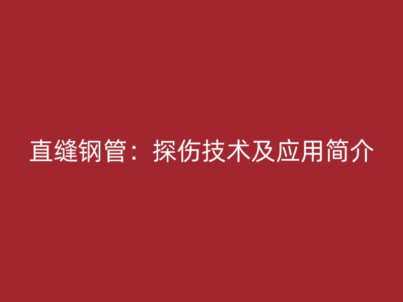 直縫鋼管：探傷技術及應用簡介