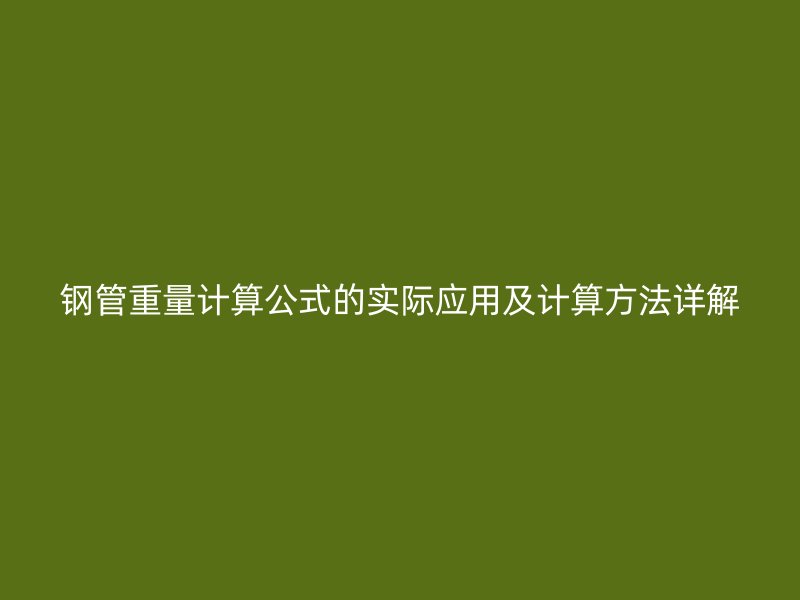 鋼管重量計算公式的實際應用及計算方法詳解
