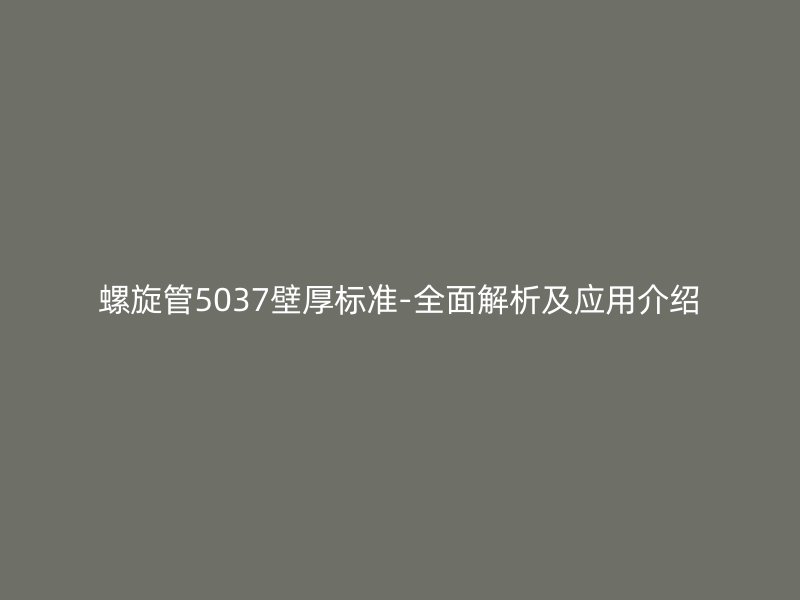 螺旋管5037壁厚標準-全面解析及應用介紹