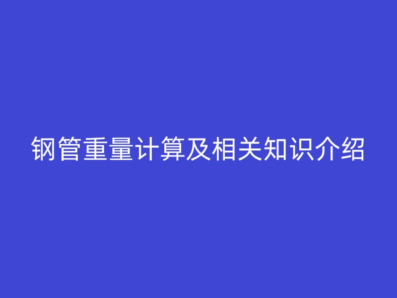 鋼管重量計算及相關知識介紹