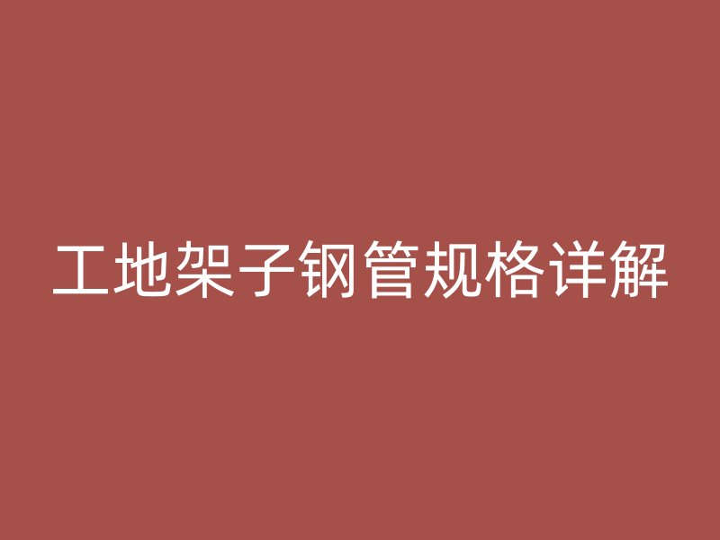 工地架子鋼管規格詳解