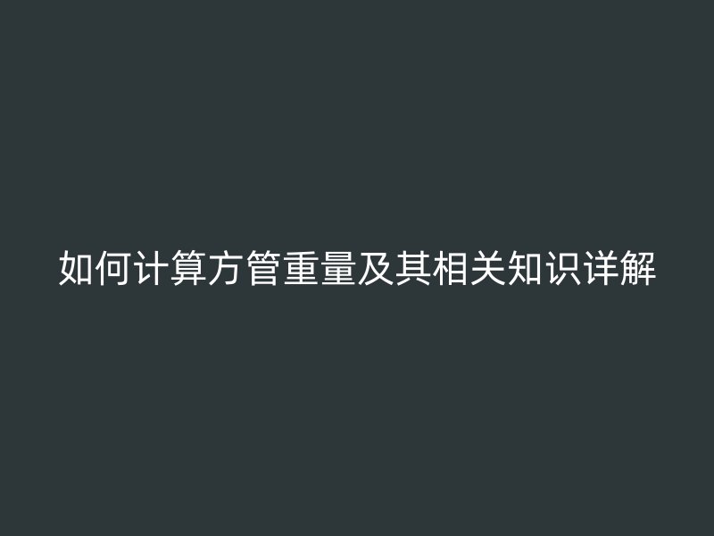 如何計算方管重量及其相關知識詳解