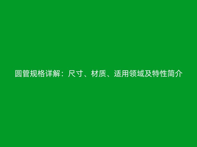 圓管規格詳解：尺寸、材質、適用領域及特性簡介