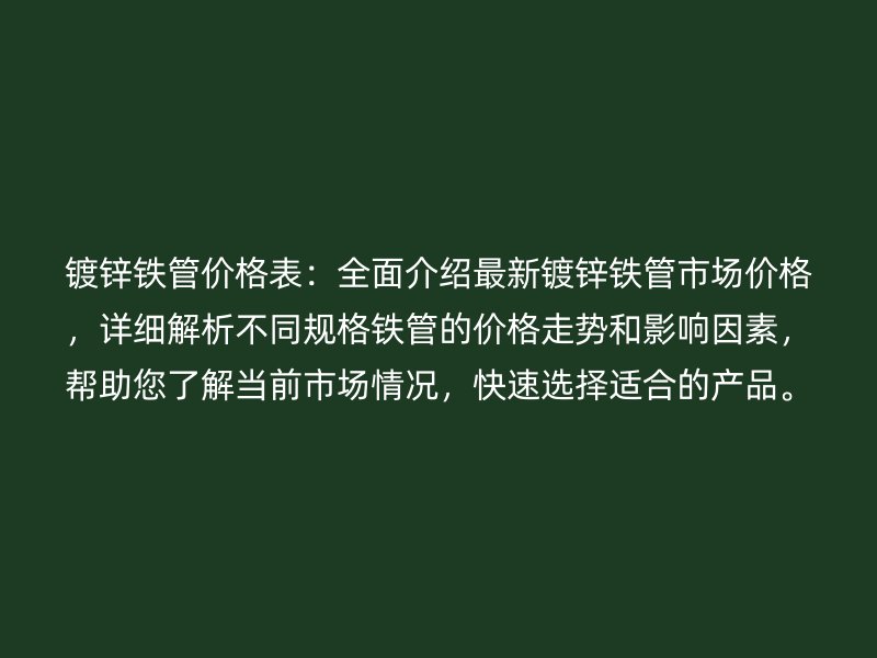 鍍鋅鐵管價格表:全面介紹最新鍍鋅鐵管市場價格,詳細解析不同規格鐵管的價格走勢和影響因素,幫助您了解當前市場情況,快速選擇適合的產品。