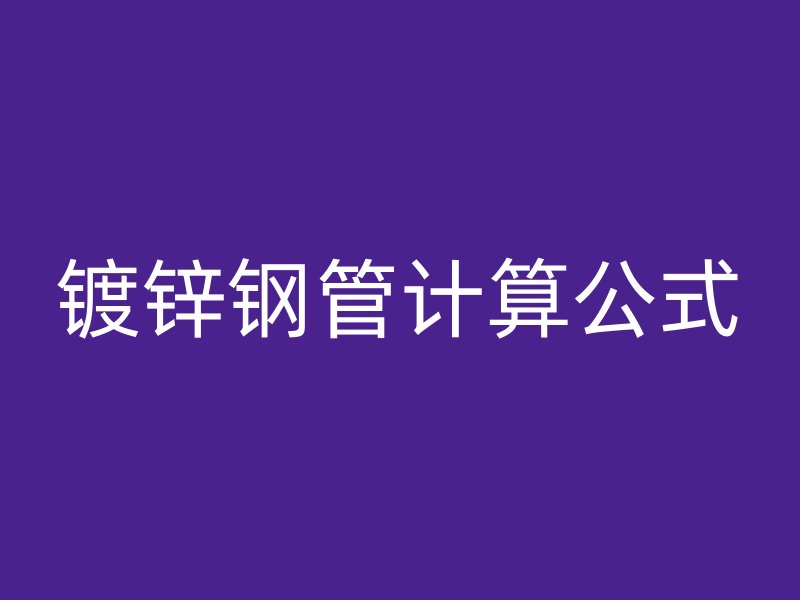 鍍鋅鋼管計算公式