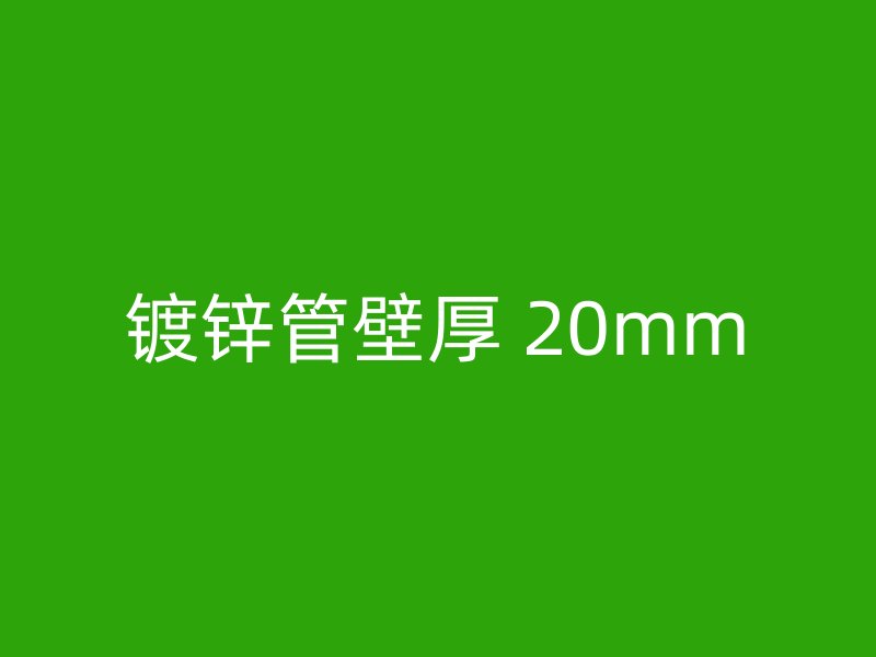 鍍鋅管壁厚 20mm
