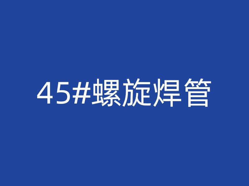 45#螺旋焊管